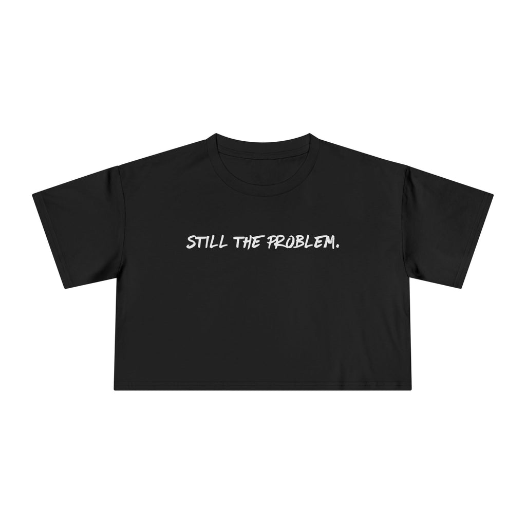 Still The Problem: Women's Crop Tee